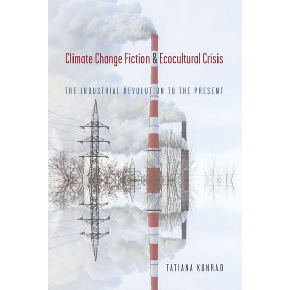 Climate Change Fiction and Ecocultural Crisis: The Industrial Revolution to the Present, (Paperback)