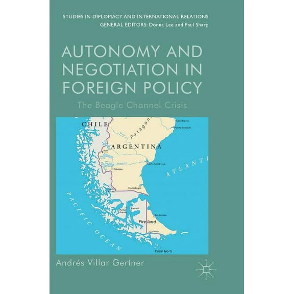 Studies in Diplomacy and International R Autonomy and Negotiation in Foreign Policy: The Beagle Channel Crisis, (Hardcover)