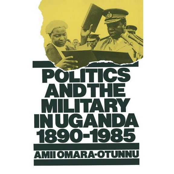 St Antony's Politics and the Military in Uganda, 1890-1985, (Paperback)