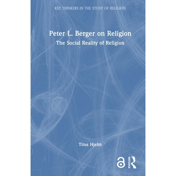 Key Thinkers in the Study of Religion Peter L. Berger on Religion: The Social Reality of Religion, (Hardcover)