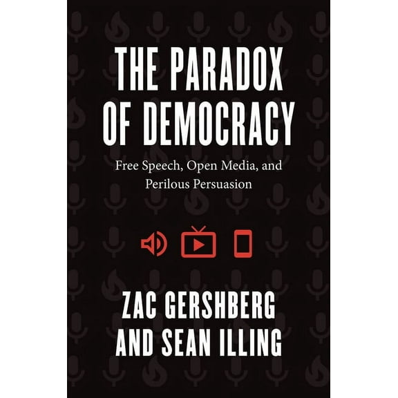The Paradox of Democracy: Free Speech, Open Media, and Perilous Persuasion, (Paperback)