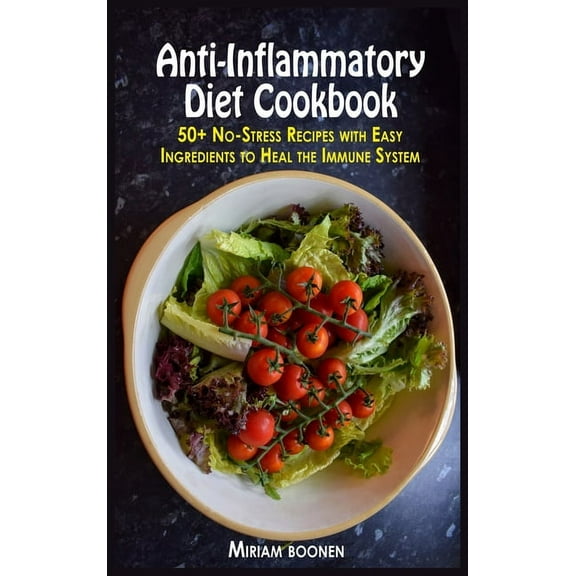 Anti-Inflammatory Diet Cookbook : 50  No-Stress Recipes With Easy Ingredients To Heal The Immune System (Hardcover)