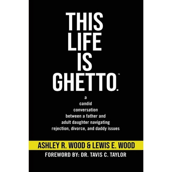 This Life is Ghetto: A Candid Conversation Between a Father and Adult Daughter Navigating Rejection, Divorce and Daddy I, (Paperback)