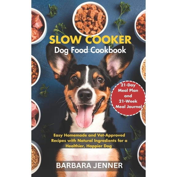 Slow Cooker Dog Food Cookbook: Easy Homemade and Vet-Approved Recipes with Natural Ingredients for a Healthier, Happier , (Paperback)