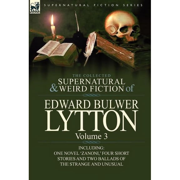 The Collected Supernatural and Weird Fiction of Edward Bulwer Lytton-Volume 3: Including One Novel 'Zanoni, ' Four Short, (Hardcover)