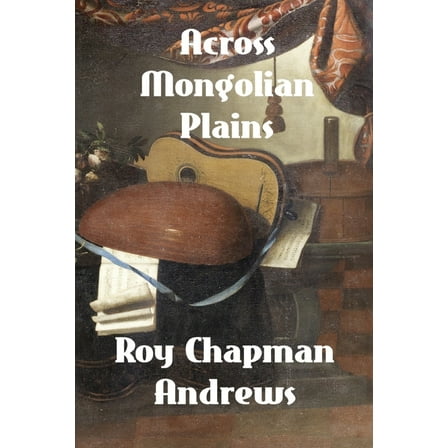 Across Mongolian Plains: A Naturalist's Account of China's 'Great Northwest', (Paperback)