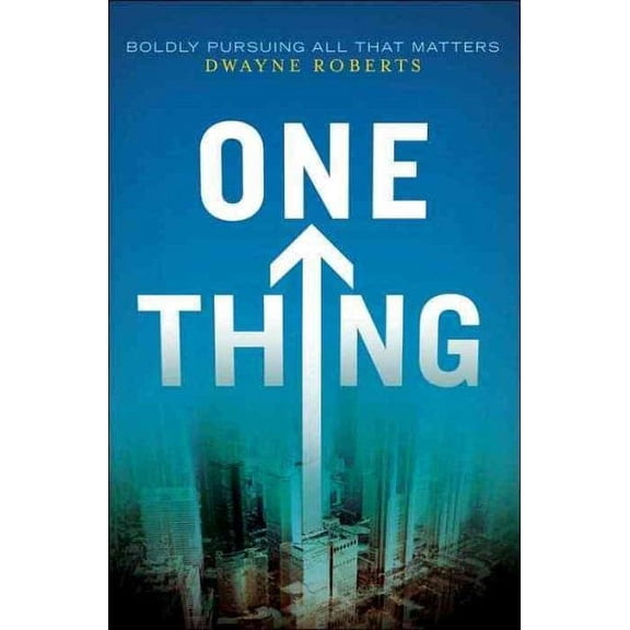One Thing: Boldly Pursuing All That Matters (Paperback) by Dwayne Roberts