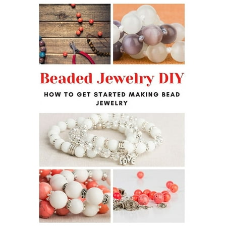 Beaded Jewelry DIY: How to Get Started Making Bead Jewelry, (Paperback)