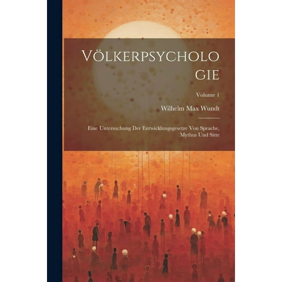 Völkerpsychologie; Eine Untersuchung Der Entwicklungsgesetze Von Sprache, Mythus Und Sitte; Volume 1 (Paperback)