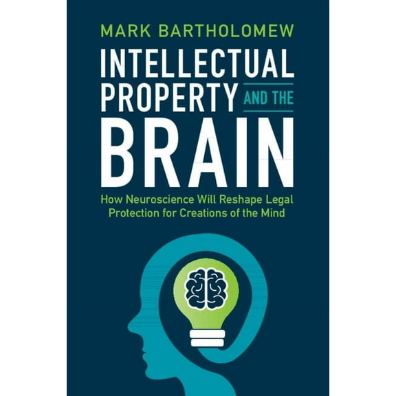 Intellectual Property and the Brain: How Neuroscience Will Reshape Legal Protection for Creations of the Mind, (Paperback)