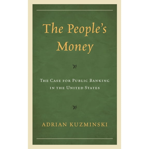 The People's Money: The Case for Public Banking in the United States, (Hardcover)