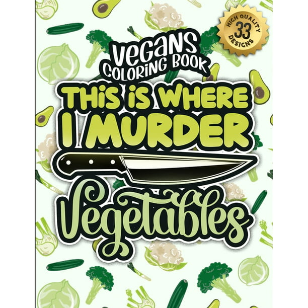 Vegans Coloring Book: This Is Where I Murder Vegetables: A Snarky Colouring  Gift Book For Grown-Ups: Stress Relieving Geometric Patterns & Funny Vegan  Sayings To Manage Anger & Spread Awareness (Paper -