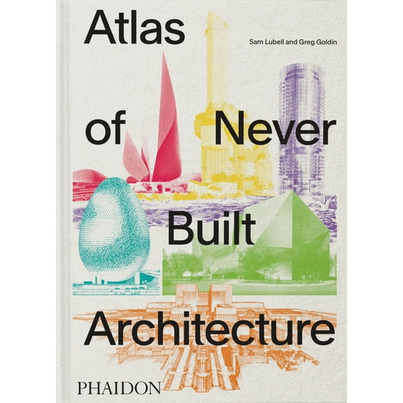 Atlas of Never Built Architecture, (Hardcover)