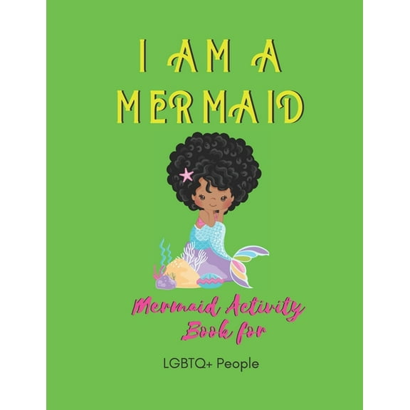 I Am a Mermaid: Mermaid Activity Book for LGBTQ  People: A Fun Activity Book for LGBTQ - Over 20  Coloring Pages - Games Workbook for Adults with Anxiety (Paperback)