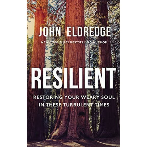 Resilient: Restoring Your Weary Soul in These Turbulent Times (Paperback) by John Eldredge