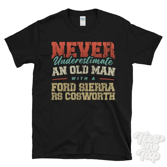 NEVER UNDERESTIMATE AN OLD MAN WITH A FORD SIERRA RS COSWORTH FUNNY T-SHIRT
