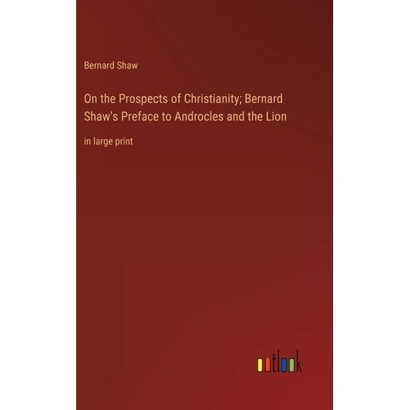 On the Prospects of Christianity; Bernard Shaw's Preface to Androcles and the Lion: in large print, (Hardcover)
