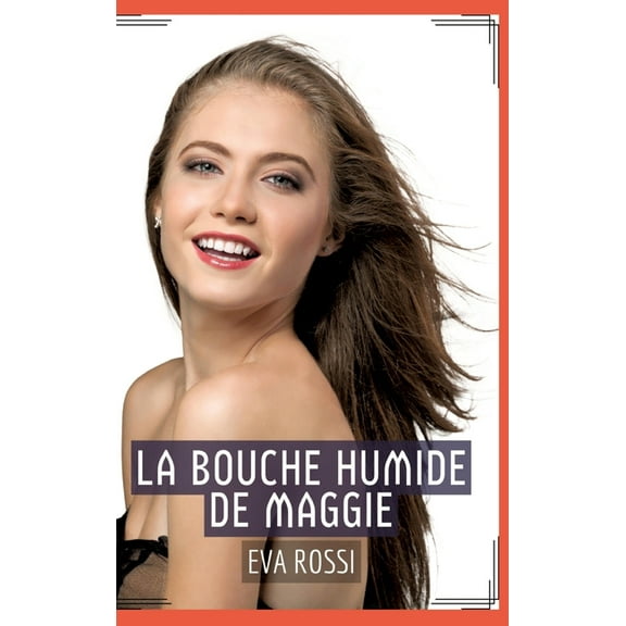 La Bouche Humide de Maggie: RÃ©cit Ãrotique XXX pour Adultes - Histoire de Sexe explicite en FranÃ§ais, (Hardcover)