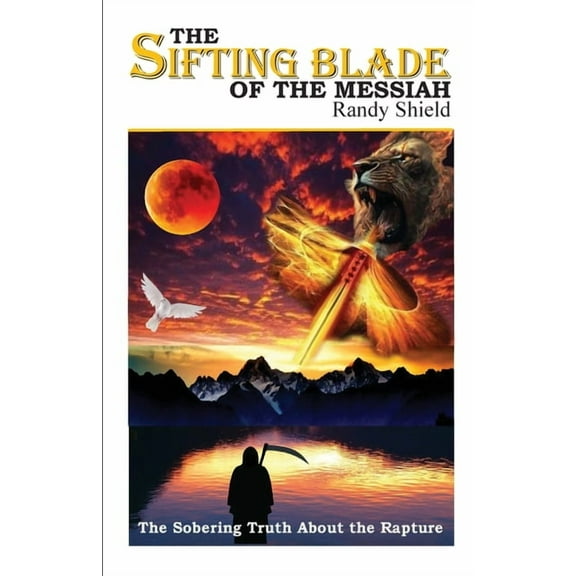 The Sifting Blade of the Messiah: The Sobering Truth Concerning the Rapture, (Paperback)
