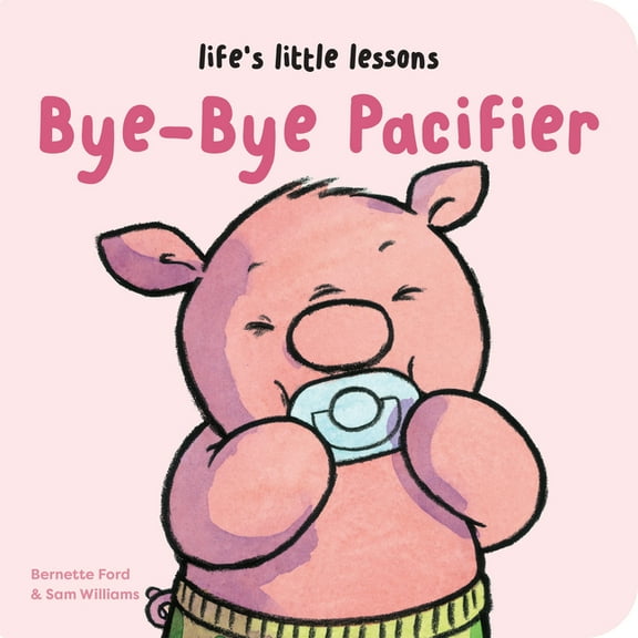 Life's Little Lessons Life's Little Lessons: Bye-Bye Pacifier, (Board Book)