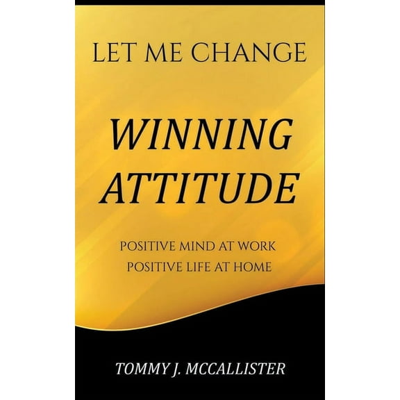 Winning Attitude: The Secrets of a Winning Mentality. Keeping a Positive Mind at Home and at work. (Paperback)