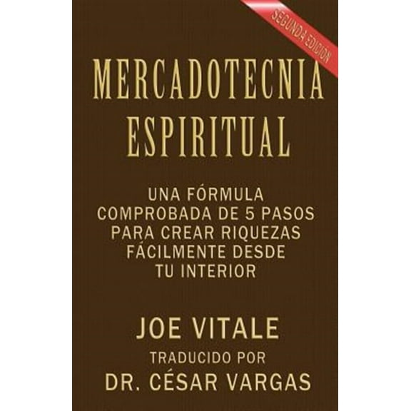 Mercadotecnia Espiritual Segunda Edición: Una fórmula comprobada de 5 pasos para crear riquezas fácilmente desde tu interior (Paperback)