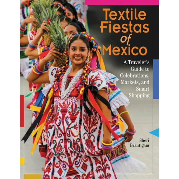 Pre-Owned Textile Fiestas of Mexico: A Traveler's Guide to Celebrations, Markets, and Smart Shopping (Paperback) 099644758X 9780996447584