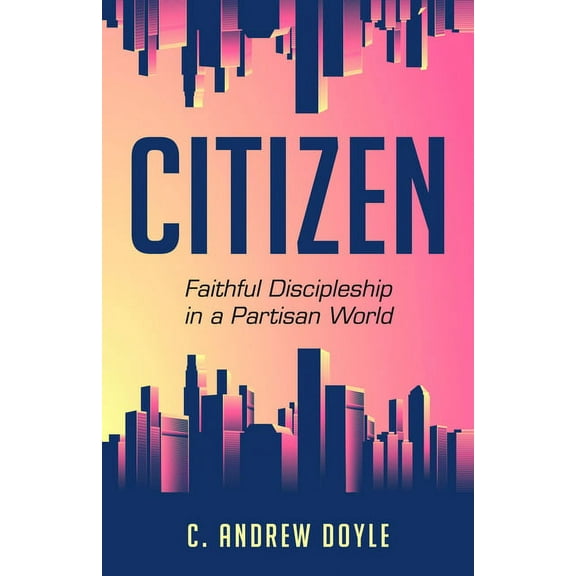 Citizen: Faithful Discipleship in a Partisan World, (Paperback)