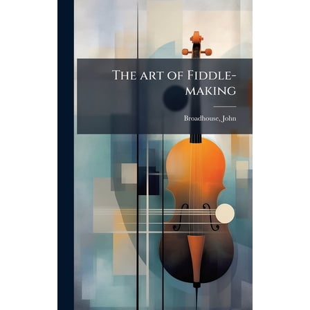 The art of Fiddle-making, (Hardcover)
