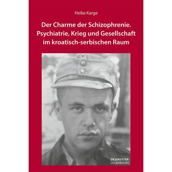 Südosteuropäische Arbeiten Der Charme Der Schizophrenie: Psychiatrie, Krieg Und Gesellschaft Im Kroatisch-Serbischen Raum, Book 164, (Hardcover)