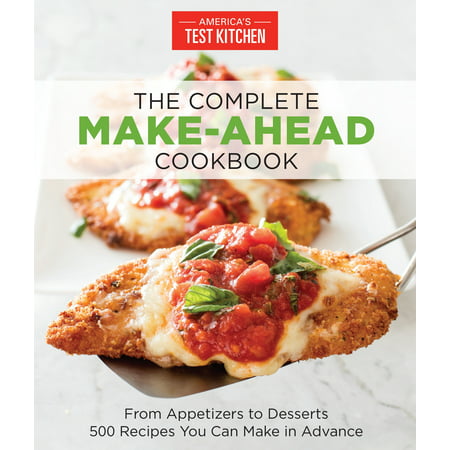 The Complete Make-Ahead Cookbook : From Appetizers to Desserts 500 Recipes You Can Make in (Best Appetizers To Make At Home)