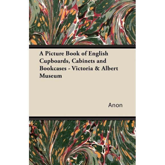 A Picture Book of English Cupboards, Cabinets and Bookcases - Victoria and Albert Museum