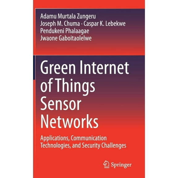 Green Internet of Things Sensor Networks: Applications, Communication Technologies, and Security Challenges, (Hardcover)