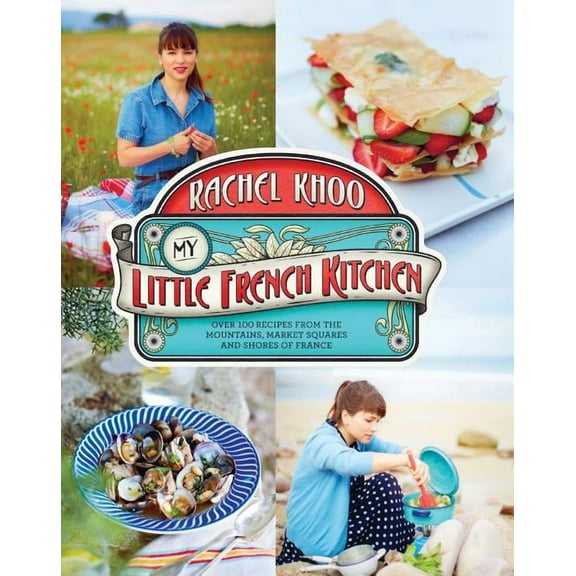 My Little French Kitchen : Over 100 Recipes from the Mountains, Market Squares, and Shores of France (Hardcover)