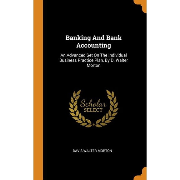 Banking and Bank Accounting : An Advanced Set on the Individual Business Practice Plan, by D. Walter Morton (Hardcover)
