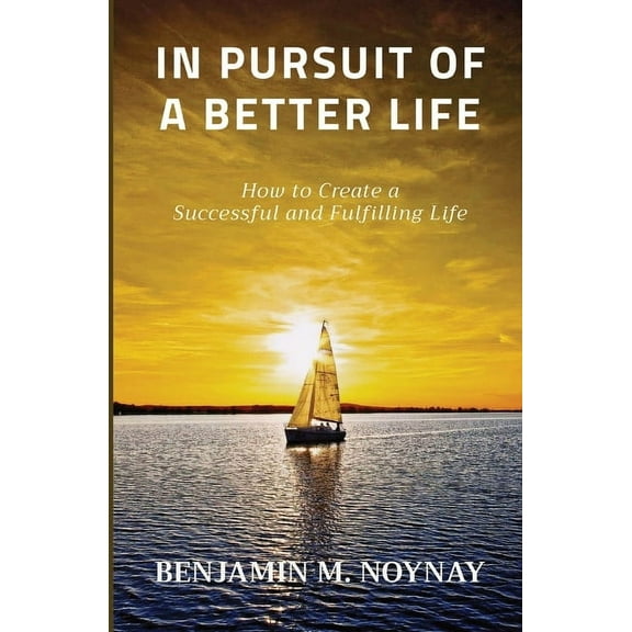 In Pursuit of a Better Life: How to Create a Successful and Fulfilling Life (Paperback)