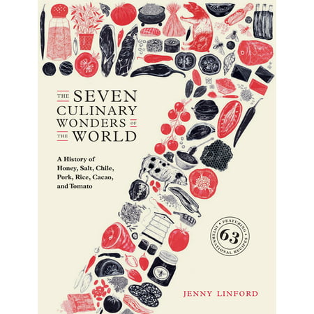 The Seven Culinary Wonders of the World : A History of Honey, Salt, Chile, Pork, Rice, Cacao, and (Best Tomatoes In The World)