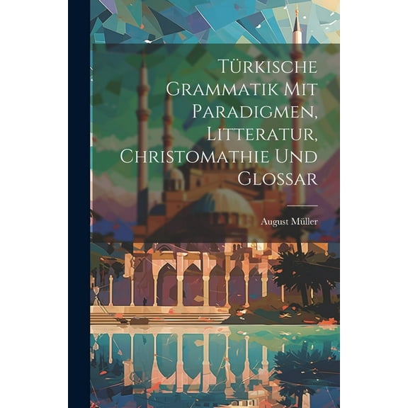 Türkische Grammatik Mit Paradigmen, Litteratur, Christomathie Und Glossar (Paperback)