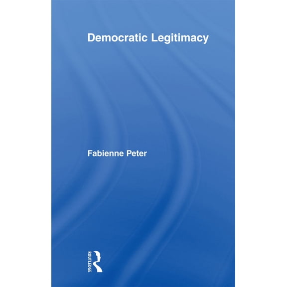 Routledge Studies in Social and Politica Democratic Legitimacy, (Paperback)