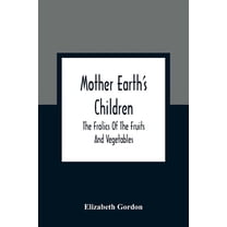 Mother Earth'S Children; The Frolics Of The Fruits And Vegetables, (Paperback)