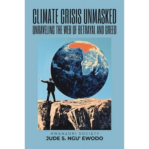 Climate Crisis Unmasked: Unraveling the Web of Betrayal and Greed, (Paperback)