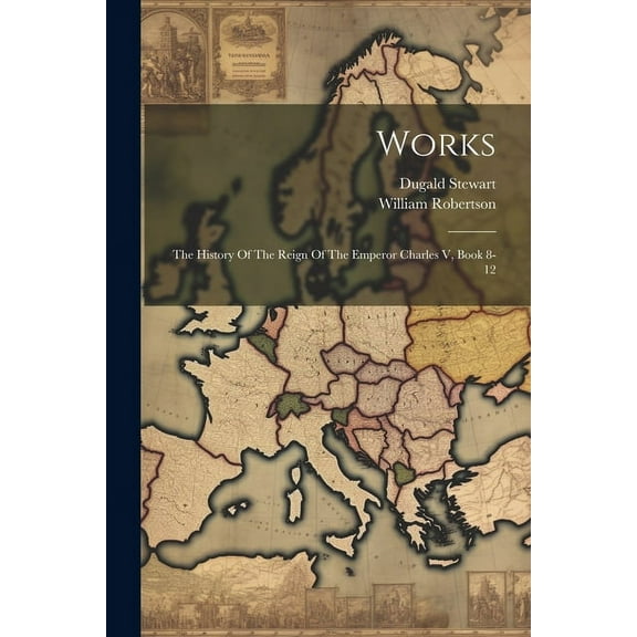 Works: The History Of The Reign Of The Emperor Charles V, Book 8-12 (Paperback)