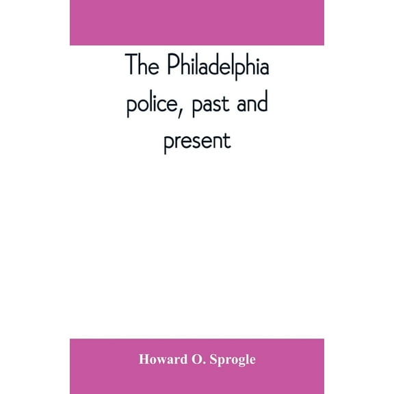 The Philadelphia police, past and present, (Paperback)