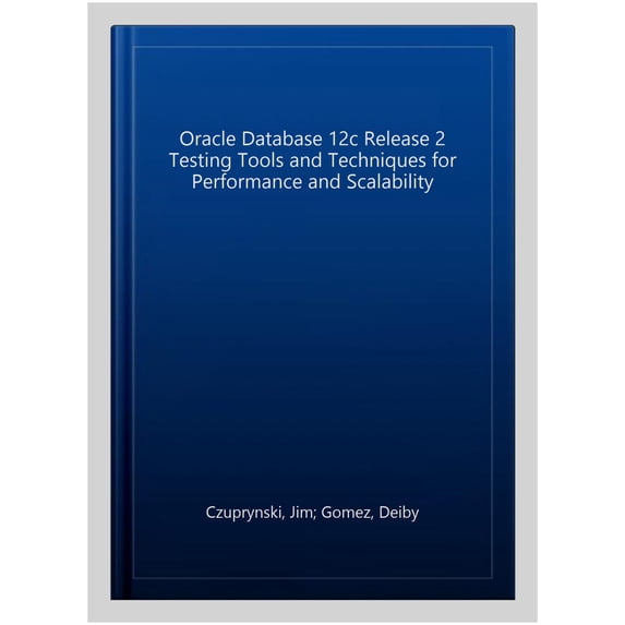 Pre-Owned Oracle Database 12c Release 2 Testing Tools and Techniques for Performance and Scalability (DATABASE & ERP - OMG) Paperback
