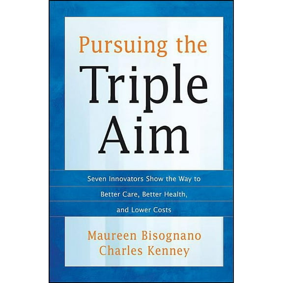 Pursuing the Triple Aim: Seven Innovators Show the Way to Better Care, Better Health, and Lower Costs (Hardcover)