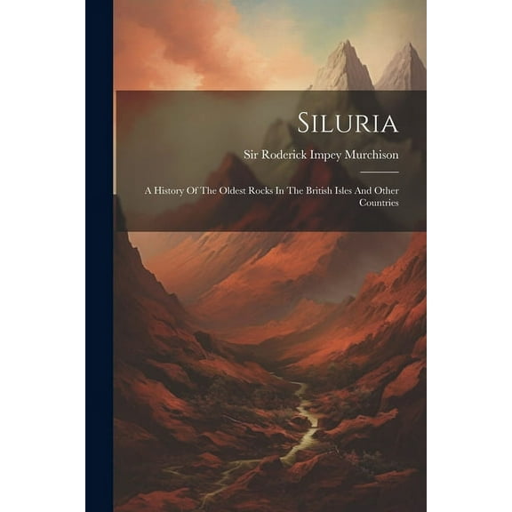 Siluria: A History Of The Oldest Rocks In The British Isles And Other Countries (Paperback)