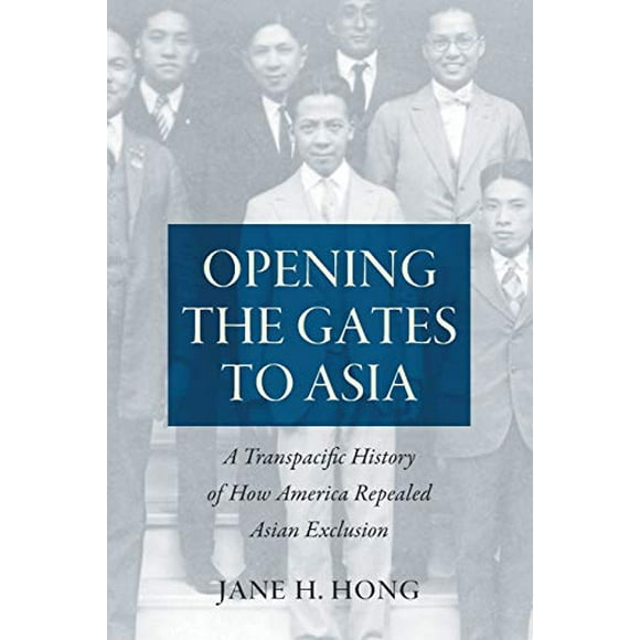 Opening the Gates to Asia: A Transpacific History of How America Repealed Asian Exclusion