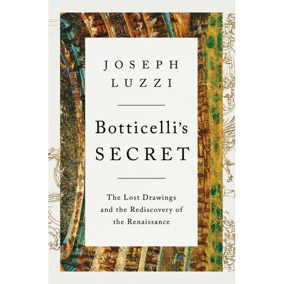 Botticelli's Secret: The Lost Drawings and the Rediscovery of the Renaissance, (Hardcover)