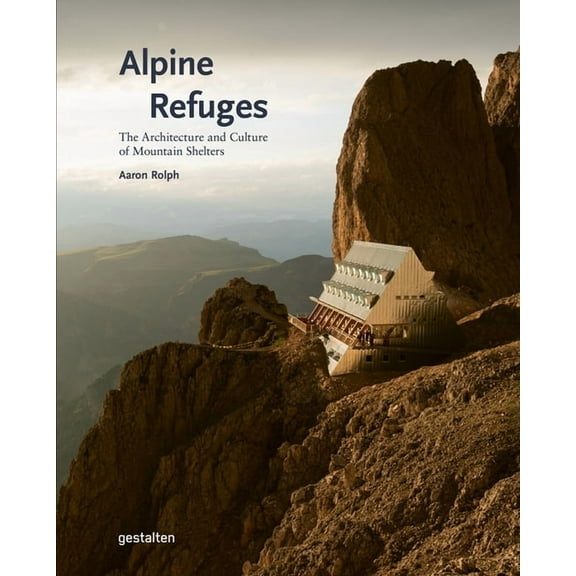Alpine Refuges: The Architecture and Culture of Mountain Shelters, (Hardcover)