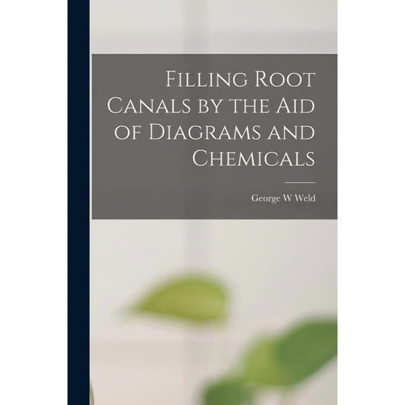 Filling Root Canals by the Aid of Diagrams and Chemicals (Paperback)